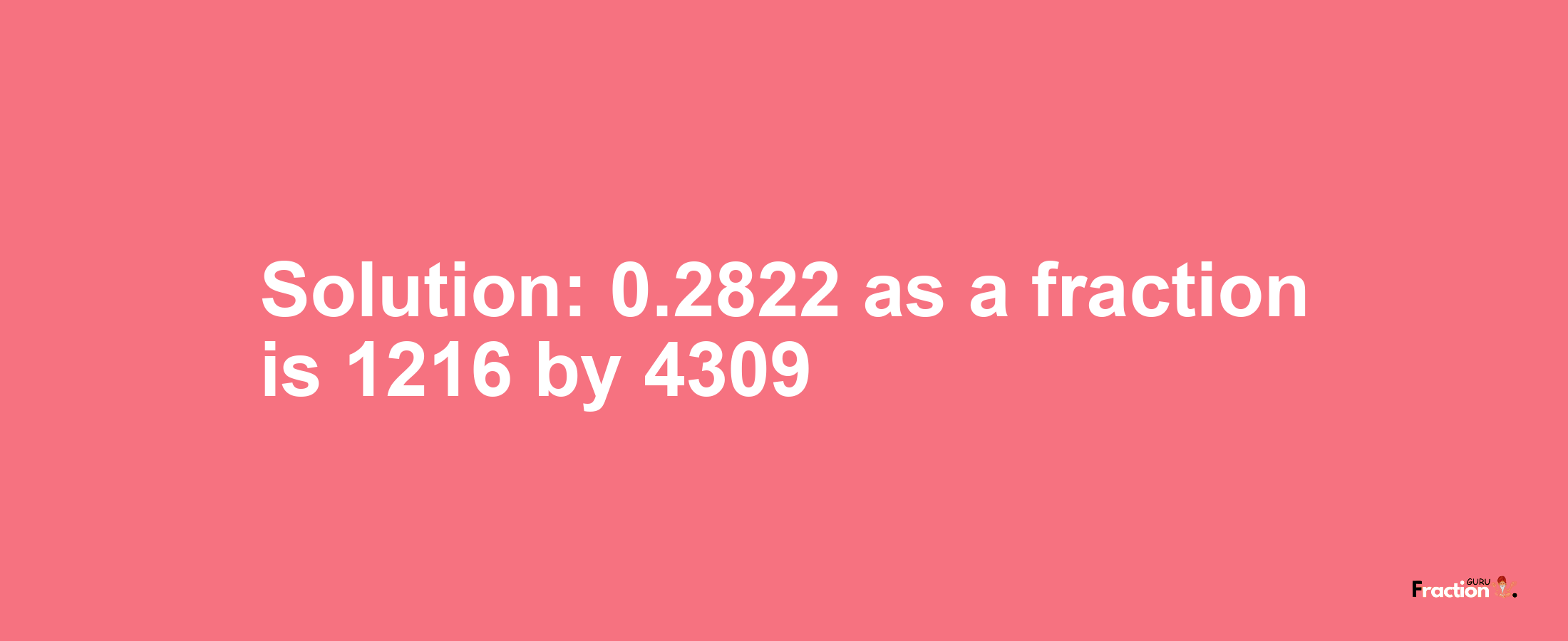 Solution:0.2822 as a fraction is 1216/4309